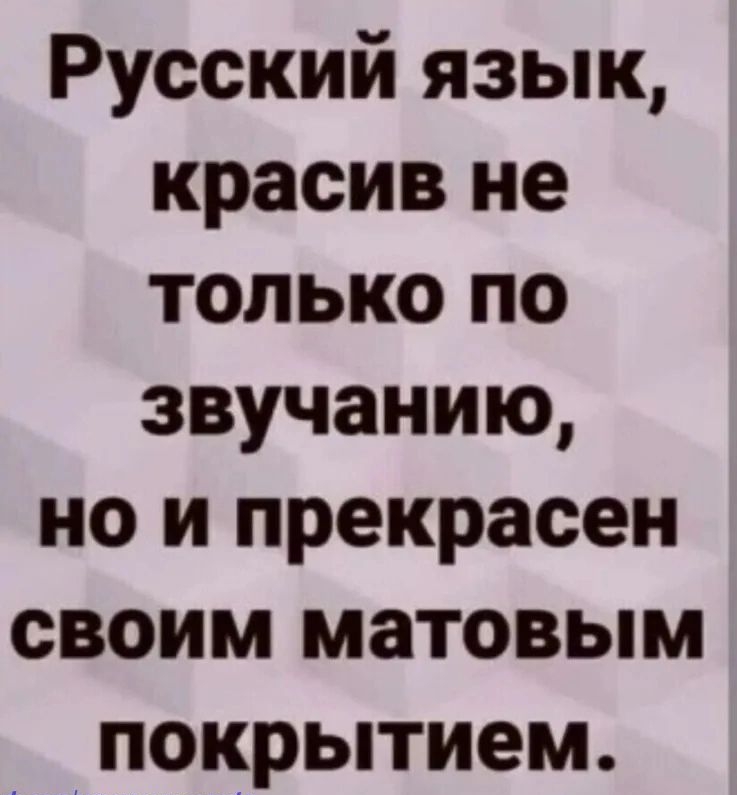 Русский язык красив не только по звучанию но и прекрасен своим матовым Рсирьптием мкм