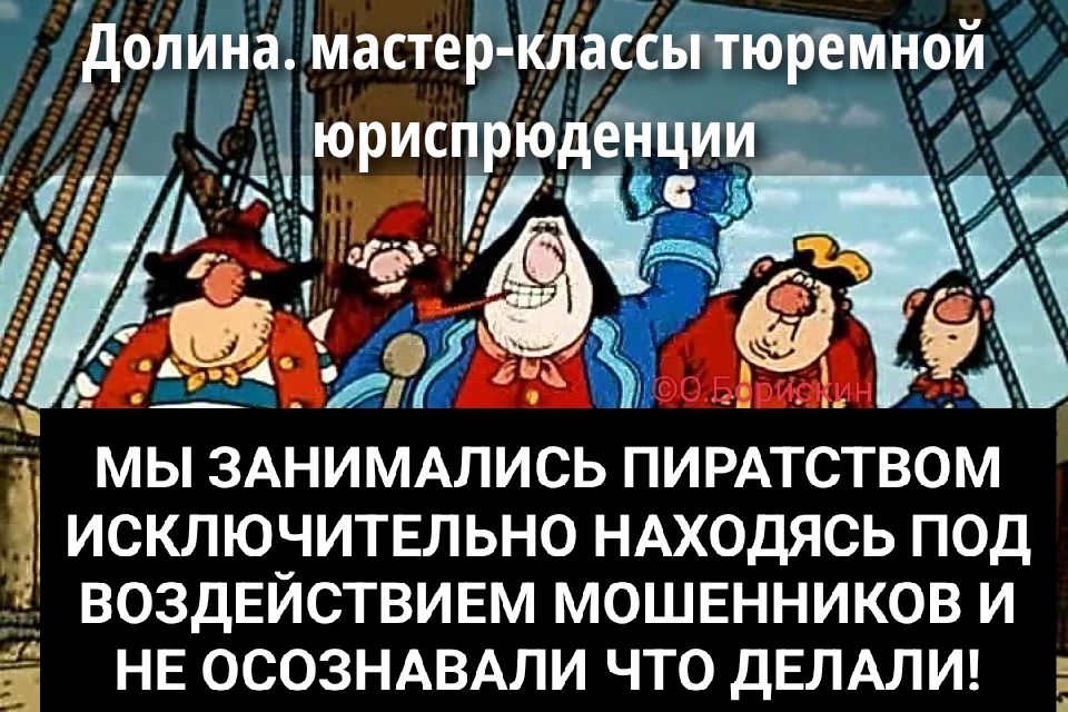 Долина. мастер-классы тюремной юриспруденции
Мы занимались пиратством исключительно находясь под воздействием мошенников и не осознавали что делали!