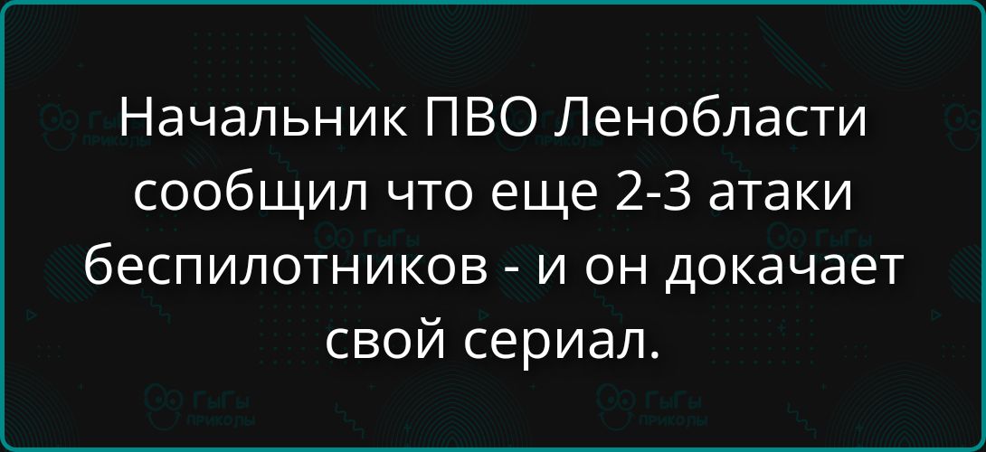 Начальник ПВО Ленобласти сообщил что еще 2-3 атаки беспилотников - и он докачает свой сериал.