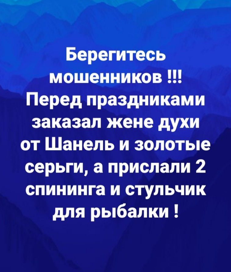 Берегитесь мошенников Перед праздниками заказал жене духи от Шанель и золотые серьги а прислали 2 спининга и стульчик для рыбалки
