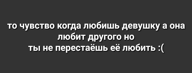 то чувство когда любишь девушку а она любит другого но ты не перестаёшь её любить