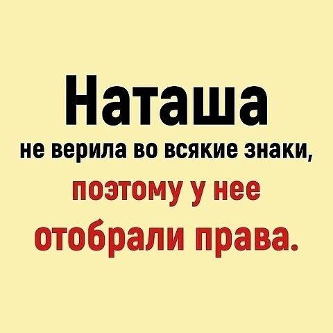 Наташа не верила ВО ВОЯКИЕ знаки поэтому у нее отобрали права