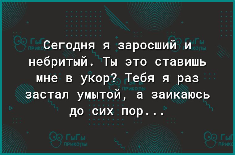 Сегодня я заросший и небритый Ты это ставишь мне в укор Тебя я раз застал умытой а заикаюсь до сих пор