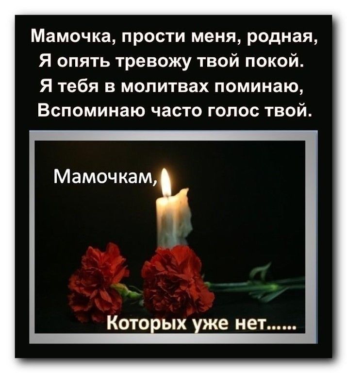 Мамочка прости меня родная Я опять тревожу твой покой Я тебя в молитвах поминаю Вспоминаю часто голос твой Мамочкам ЫХ же НЕТ