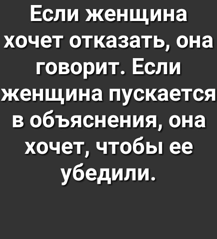 Если женщина хочет отказать она говорит Если женщина пускается в объяснения она хочет чтобы ее убедили