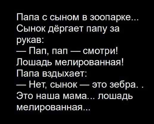 Папа с сыном в зоопарке Сынок дёргает папу за рукав Пап пап смотри Лошадь мелированная Папа вздыхает Нет сынок это зебра Это наша мама лошадь мепированная