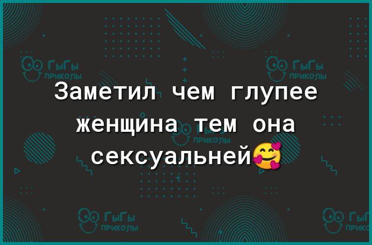 Заметил чем глупее женщина тем она сексуальнейе