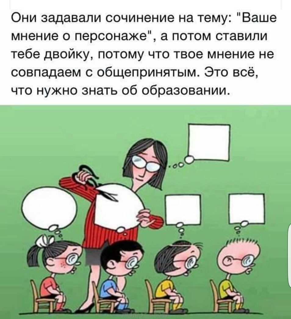 Они задавали сочинение на тему Ваше мнение о персонаже а потом ставили тебе двойку потому что твое мнение не совпадаем с общепринятым Это всё что нужно знать об образовании
