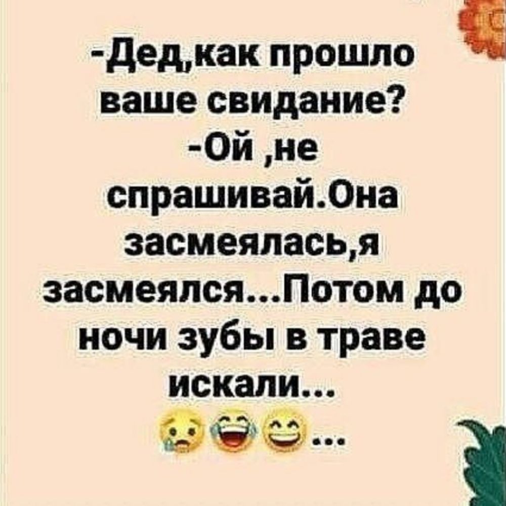 дедкак прошло ваше свидание Ой не спрашивайдна засмеяласья засмеялсяПотом до ночи зубы в траве искали