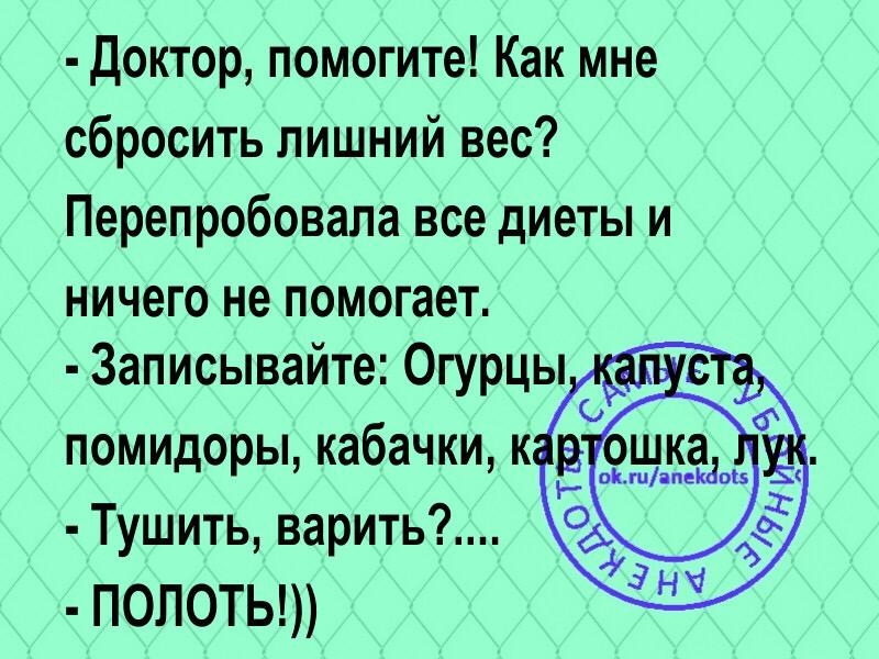 Доктор помогите Как мне сбросить лишний вес Перепробовала все диеты и ничего не помогает Записывайте Огурцы Тушить варить ПОЛОТЬ