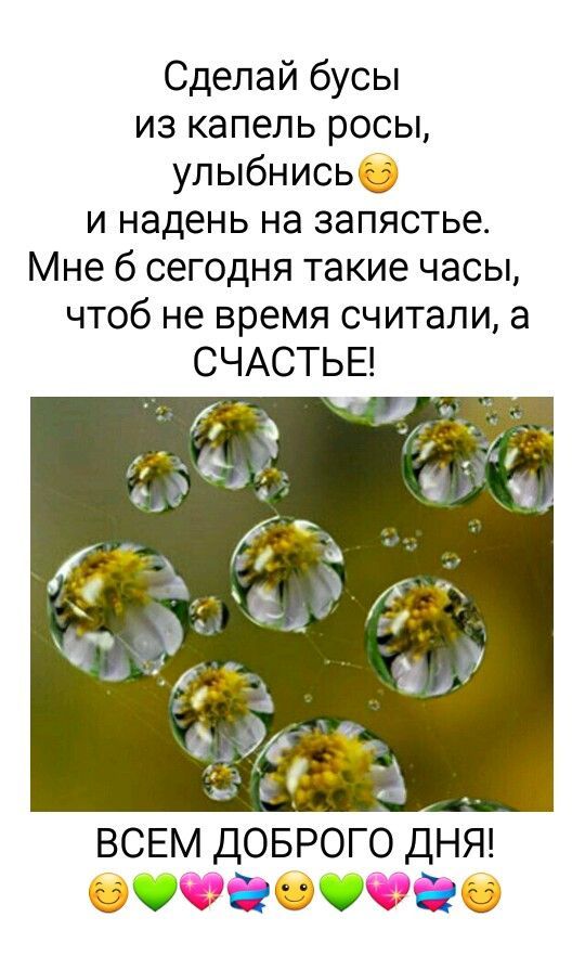 Сделай бусы из капель росы улыбнисье и надень на запястье Мне 6 сегодня такие часы чтоб не время считали а СЧАСТЬЕ А ВСЕМ доврого дня Оюсеысб