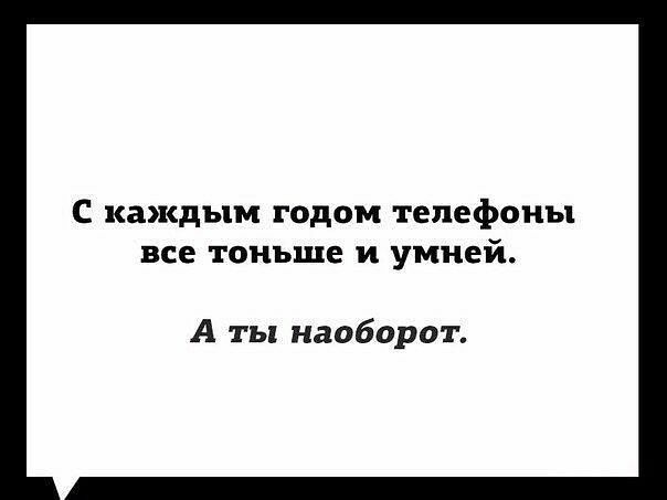 С каждым годом телефоны все тоньше и умней А ты наоборот