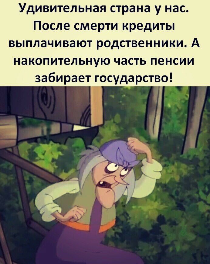 Удивительная страна у нас После смерти кредиты выплачивают родственники А накопительную часть пенсии забирает государство