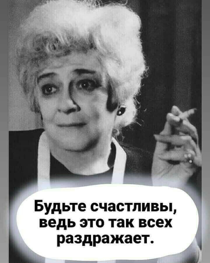 Будьте счастливы ведь это так всех раздражает