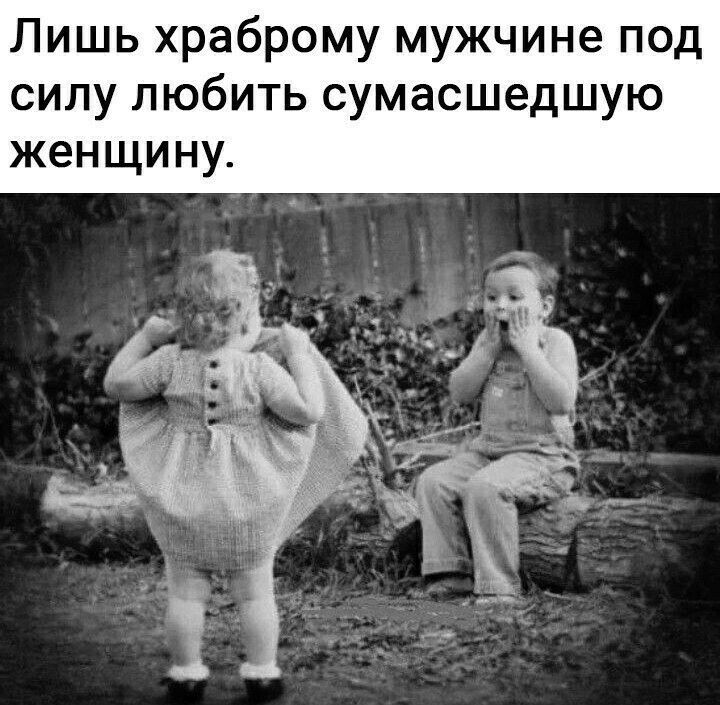 Лишь храброму мужчине под силу любить сумасшедшую женщину