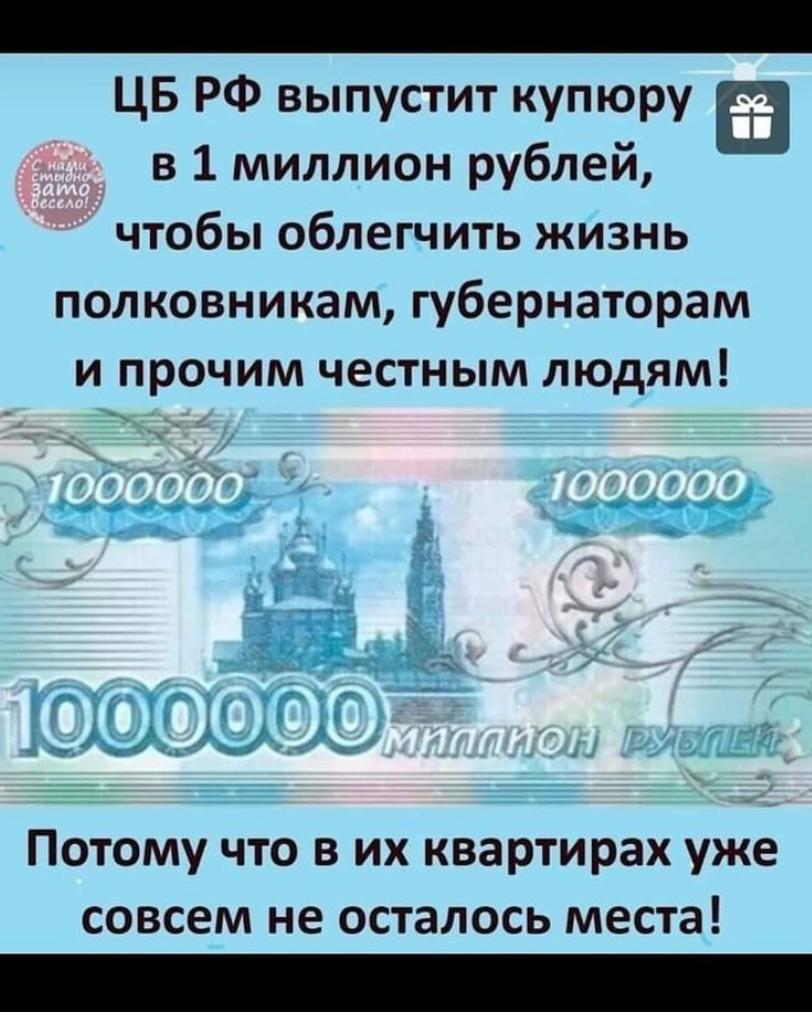 ЦБ РФ выпустит купюру в 1 миллион рублей чтобы облегчить жизнь полковникам губернаторам и прочим честным людям ГШГЫЩ _ Потому что в их квартирах уже совсем не осталось места