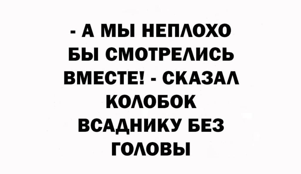 А МЫ НЕПАОХО БЫ СМОТРЕАИСЬ ВМЕСТЕ СКАЗАА КОАОБОК ВСААНИКУ БЕЗ ГОАОВЫ