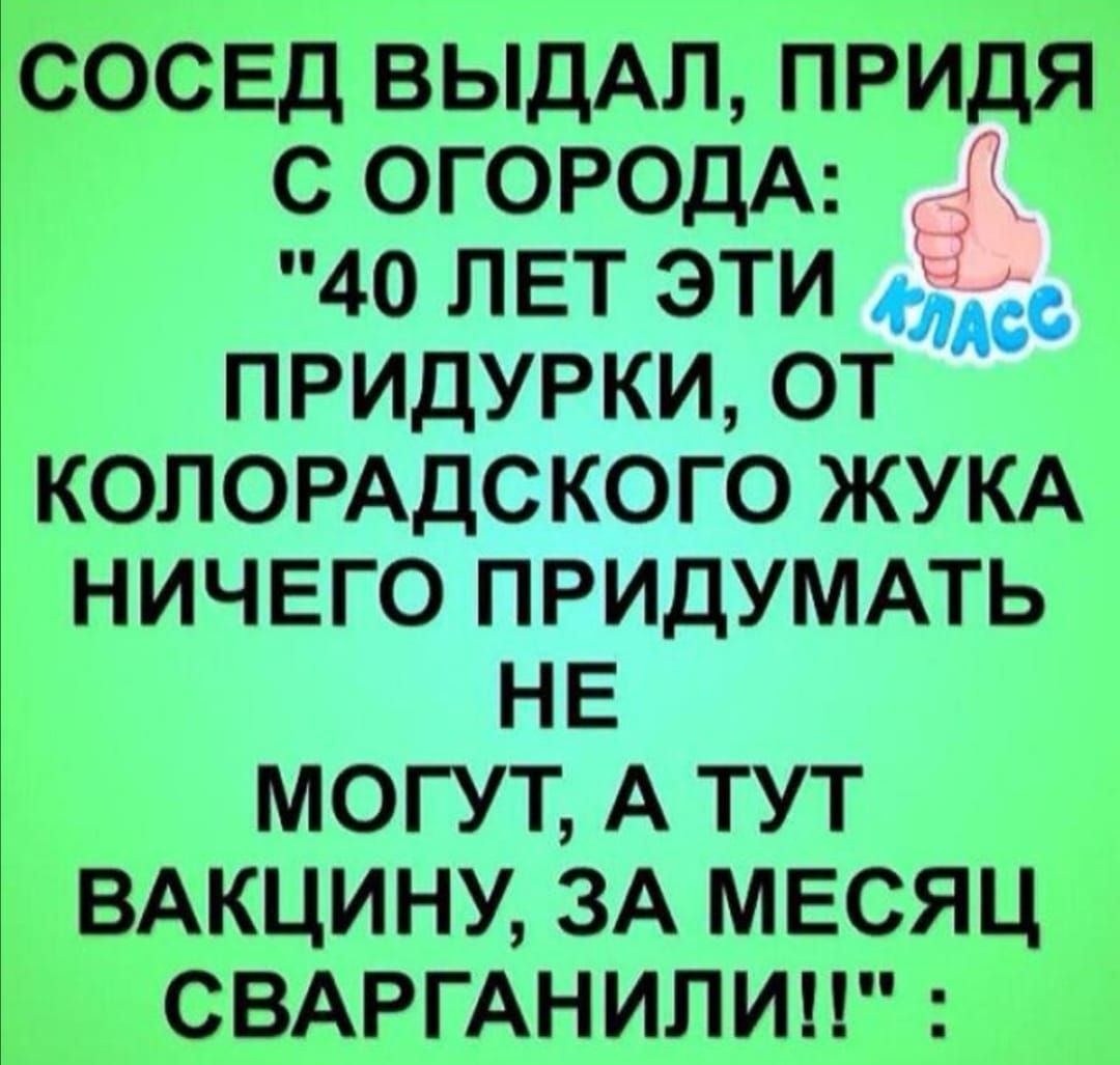 сосед выдАл придя с ОГОРОДА 40 лет эти придурки от копомдского ЖУКА ничего придуммь не могут А тут ВАКЦИНУ ЗА мвсяц СВАРГАНИЛИ