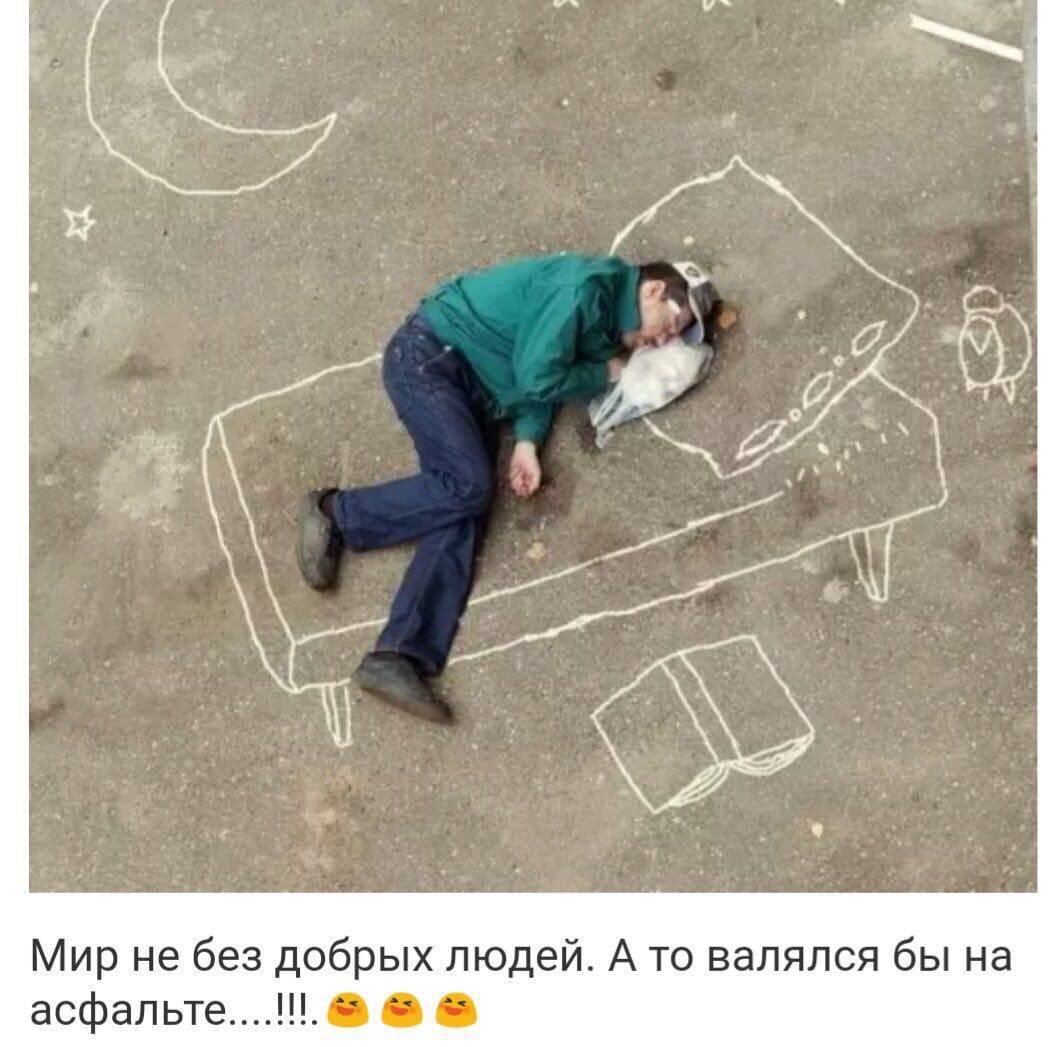 Мир не без добрых людей А то валялся бы на асфальте