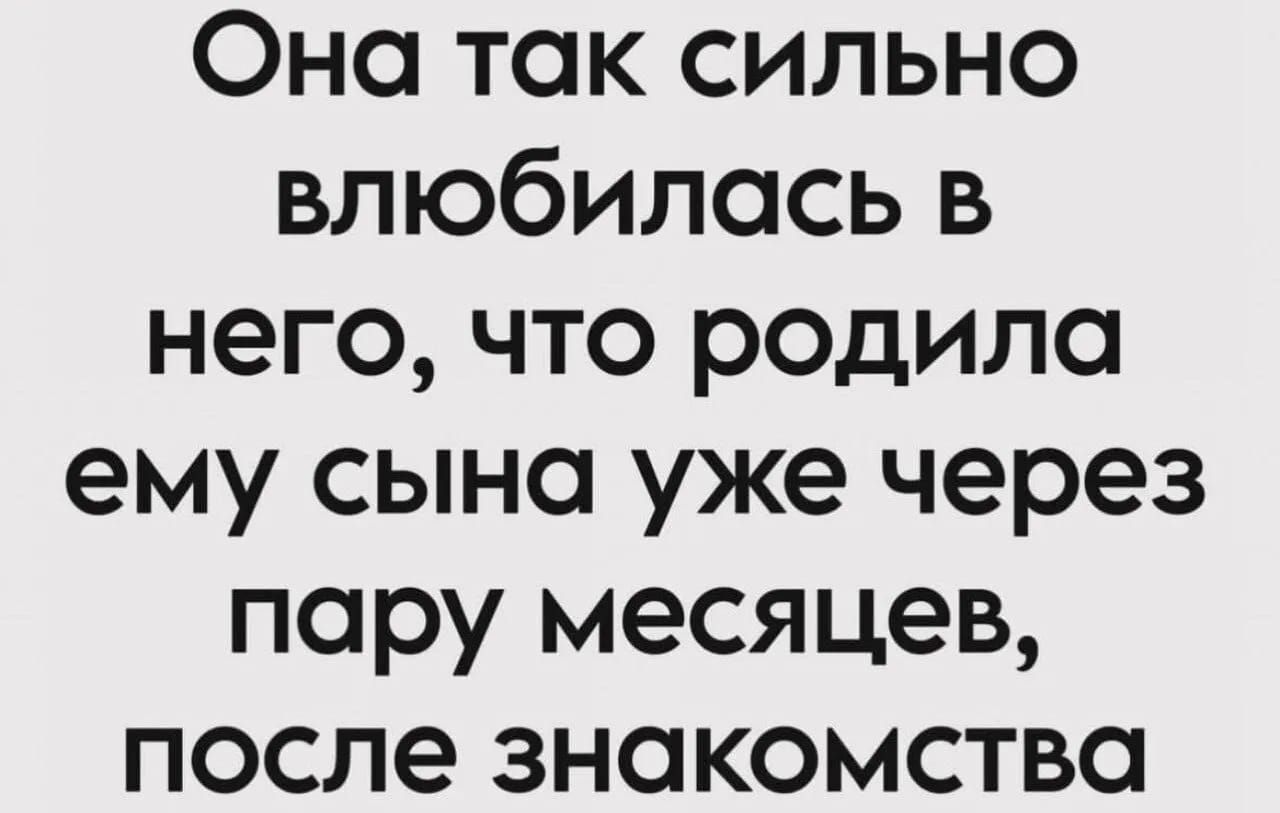 ФОна так сильно влюбилась в него что родила ему сына уже через пару месяцев после знакомства