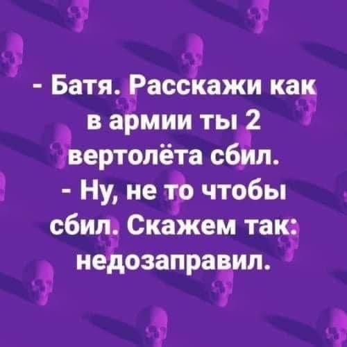 Батя Расскажи кап в армии ты вертолёта с6_ип Ну не г Ъ чтобы сбит Скажем така недозаправил