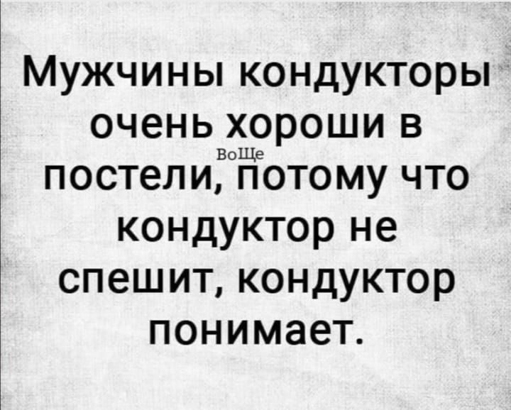 Мужчины кондукторы очень хороши в постел иЁЁеотому что кондуктор не спешит кондуктор понимает