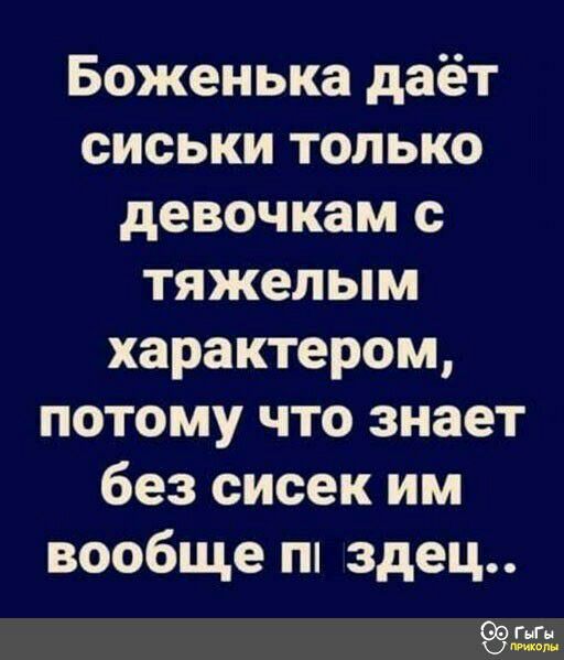 Боженька даёт сиськи только девочкам с тяжелым характером потому что знает без сисек им вообще здец пг