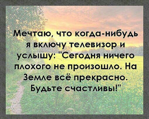 таю что когда нибудь я ВКАЮЧу теАевизор и Аышу Сегодня ничего мохого не произОШАо На Земде всё прекрасно Будьте счасмивы
