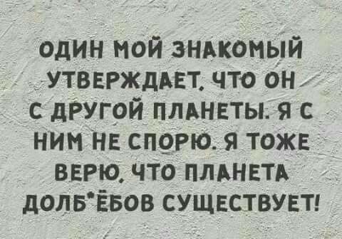 один мой зникомЫй утвврждьп что Он _ _с дРугрй ПЛАНЕТЫ я с ним Нг сп9рю я тожв 3 варю что плднатд долвЁвов сущвствувт