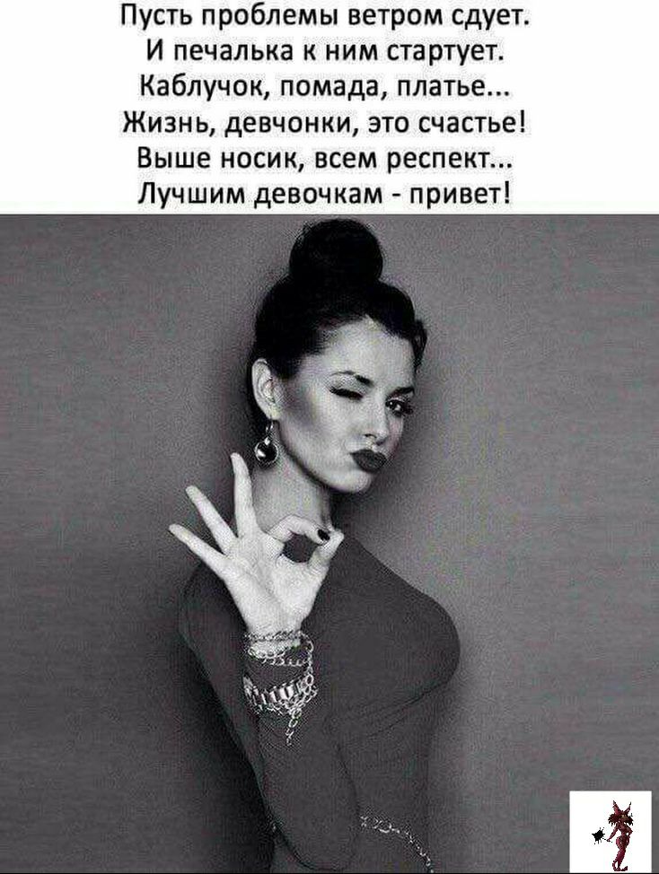Пусть проблемы ветром сдует И печалька к ним стартует Каблучок помада платье Жизнь девчонки это счастье Выше носик всем респект Лучшим девочкам привет