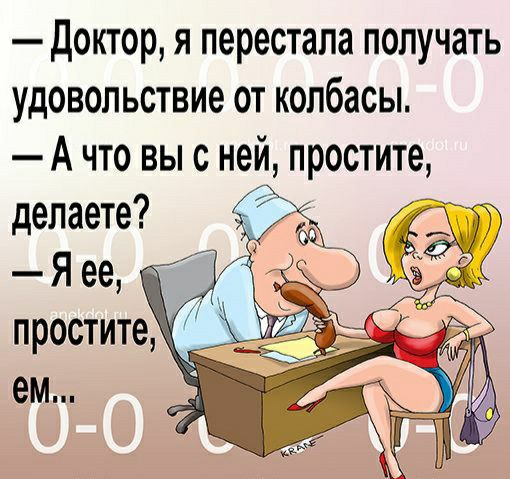 Доктор я перестала получать удовольствие от колбасы А что вы с ней простите