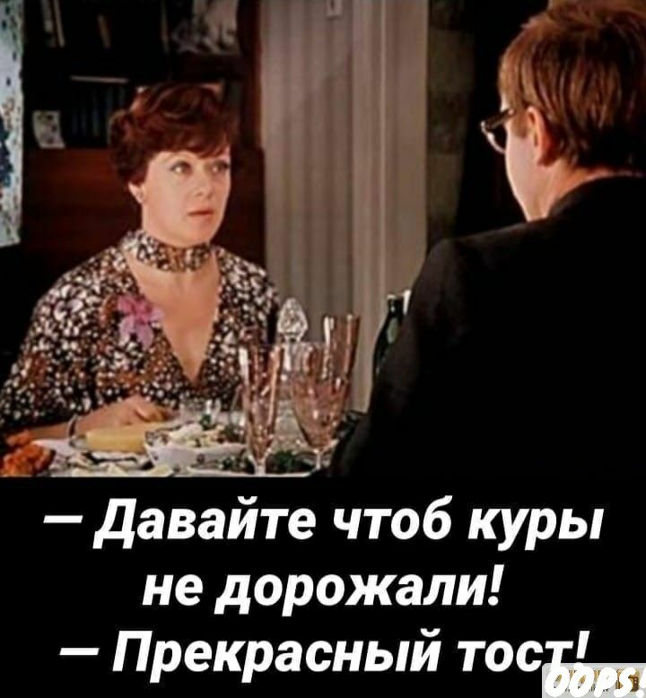 давайте чтоб куры не дорожали Прекрасный тосіы