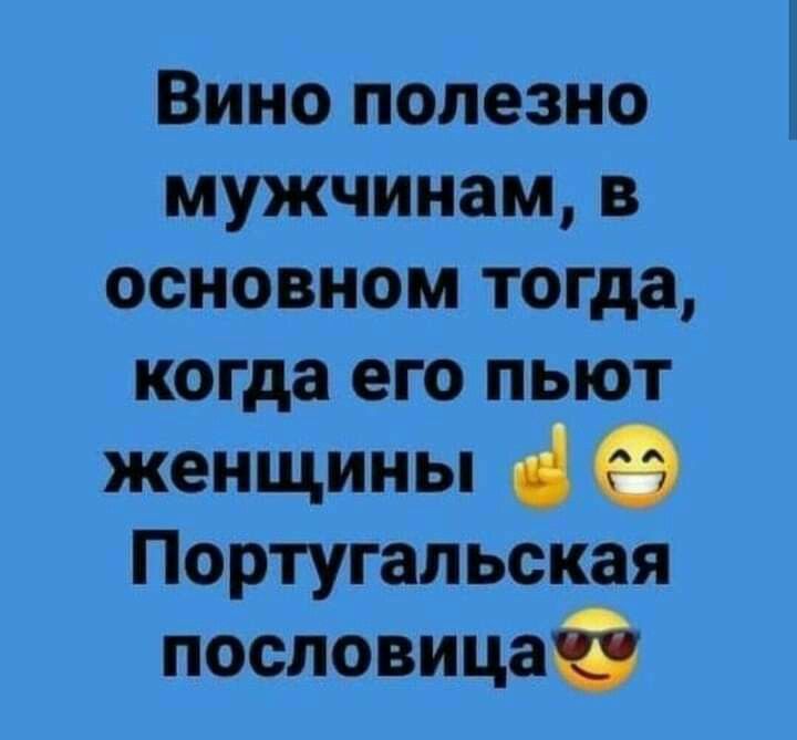 Вино полезно мужчинам в основном тогда когда его пьют женщины Португальская пословицай