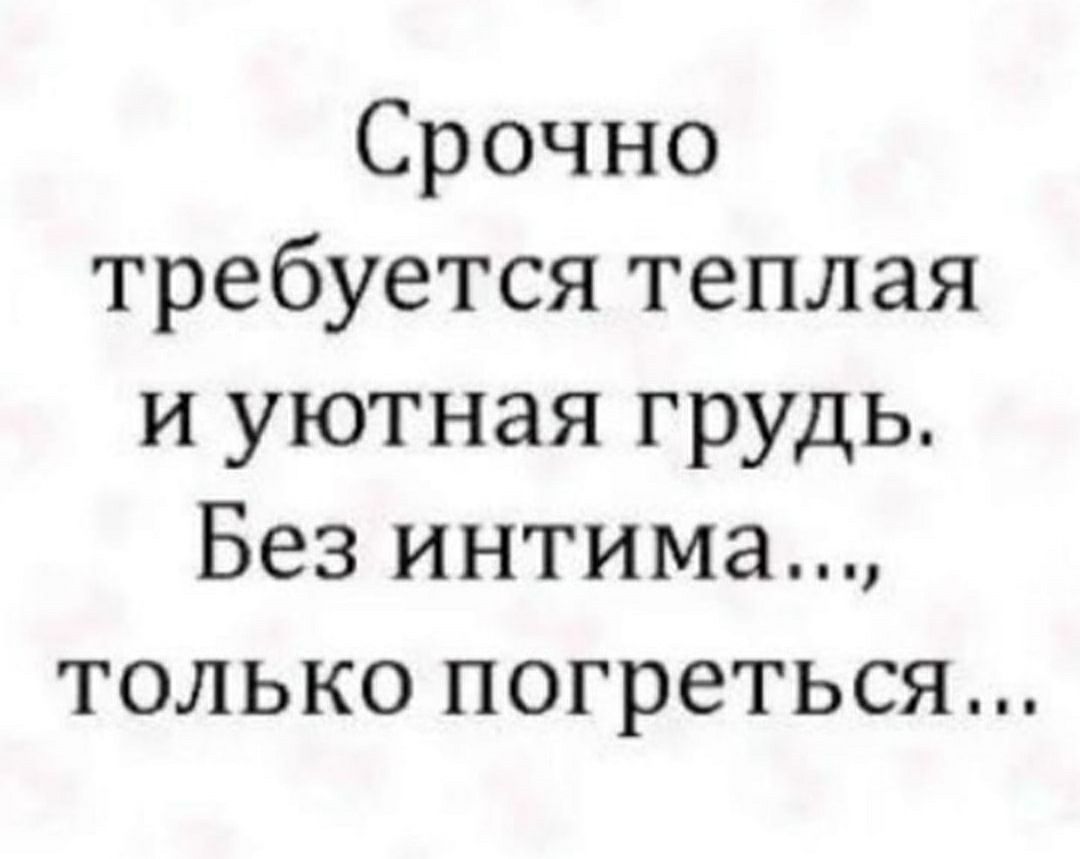 Срочно требуется теплая и уютная грудь Без интима только погреться