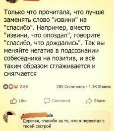 _ _ Только что прочитала что лучше заменять слово извини на спасибо Например вместо извини что опоздал говорите спашбо что дождались Так вы меняйте негатив в подсознании собеседника на позитив и всё таким образом сглаживается и смягчается 000 7 вк 735 Сотни тя ч зип __ в ыииштлмд псай снаряд