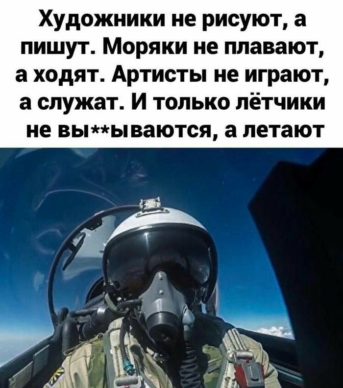 Художники не рисуют а пишут Моряки не плавают а ходят Артисты не играют а служат И только лётчики не выы ваются а летают