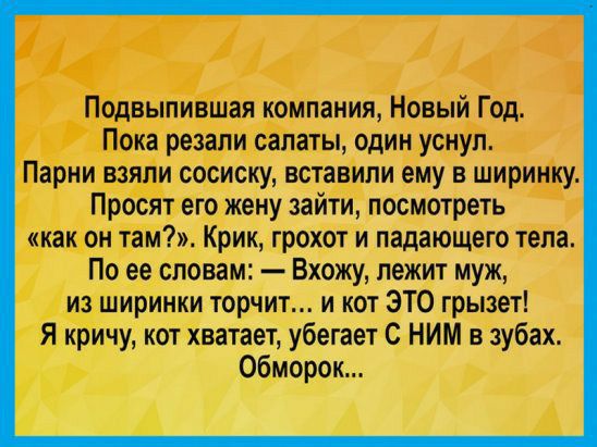 Подвыпившая компания Новый Год Пока резали салаты один уснул Парни взяли сосисщ вставили ему в ширинку Просят его жену зайти посмотреть как он там Крик грохот и падающего тела По ее словам Вхожу лежит муж из ширинки торчит и кот ЭТО грызет Я кричу кот хватает убегает С НИМ в зубах обморок