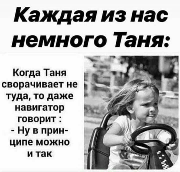 Каждая из нас немного Таня 4 Когда Таня сворачивает не туда то даже навигатор говорит Ну в прин ципе можно И ТЗК
