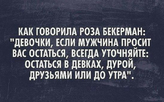 КАК ГОВОРИЛА РОЗА БЕКЕРМАН ДЕВОЧКИ ЕСЛИ МУЖЧИНА ПРОСИТ ВАС ОСТАТЬСЯ ВСЕГДА УТОЧНЯЙТЕ ОСТАТЬСЯ В дЕВКАХ ДУРОИ дРУЗЬЯМИ или до УТРА