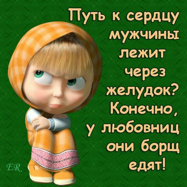 Путь к сердцу мужчины лежит через _ желудок Конечно у любовниц они борщ едят