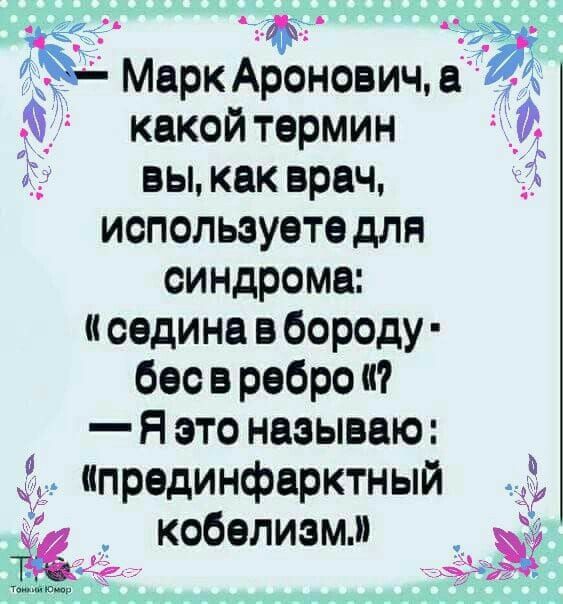 Марк Аронович А какой термин 0 вы как врач ь используете для синдрома седина в бороду бес в ребро Я это называю прединфарктный кобелиэм и 31 Ёч