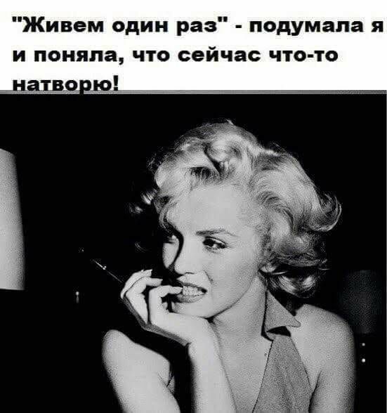 Живем один раз подумала я и поняла что сейчас что то натво ю