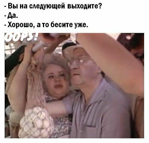 Вы на сдедующей выходите дд Хорошо 3 то бесите уже