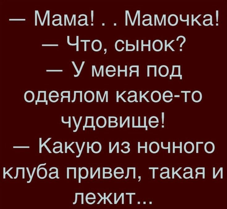 Мама Мамочка Что сынок У меня под одеялом какое то чудовище Какую из ночного клуба привел такая и лежит
