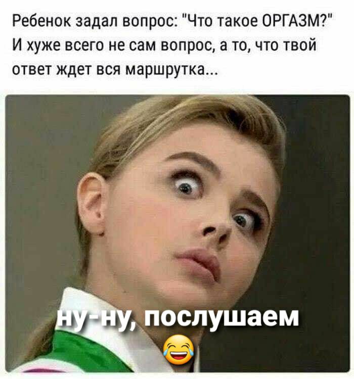 Ребенок задал вопрос Что такое ОРГАЗМ И хуже всего не сам вопрос а то что твой ответ ждет вся маршрутка послушаем