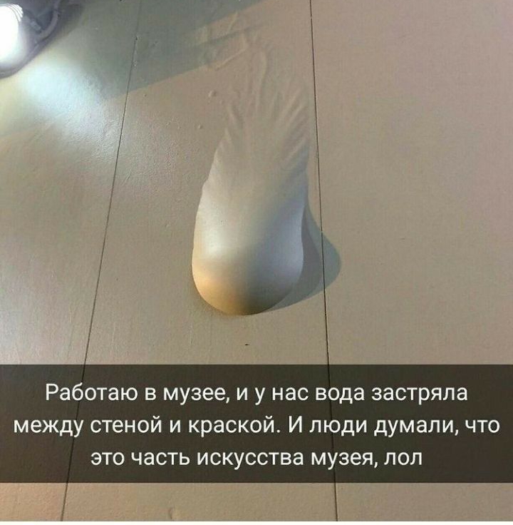 Работаю в музее и у нас вода застряла между стеной и краской И люди думали что это часть искусства музея лол