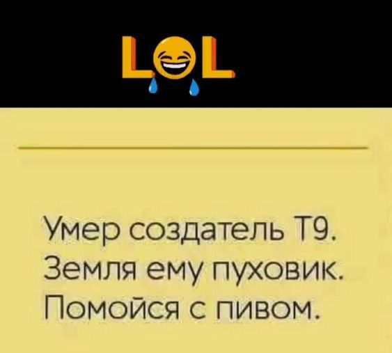 ьы Умер создатель Т9 Земля ему пуховик Помойся с пивом
