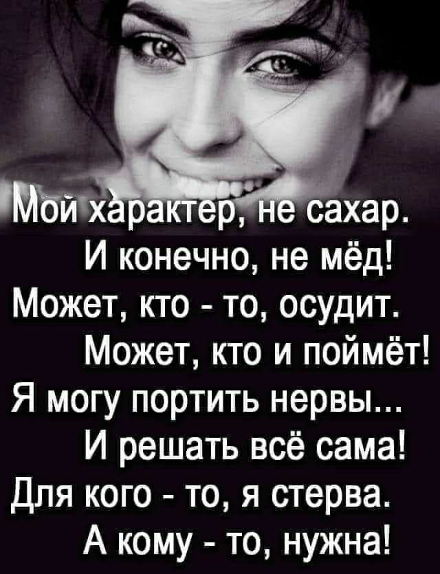 И конечно не мёд Может кто то осудит Может кто и поймёт Я могу портить нервы И решать всё сама Для кого то я стерва А кому то нужна