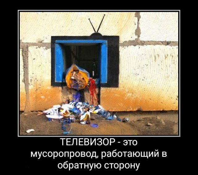 ТЁЛЕВИЗОР это мусоропровод работающий в обратную сторону