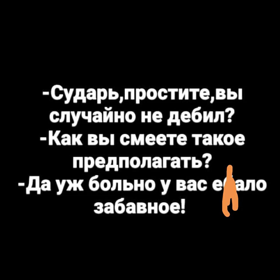 6ударьпроститевы случайно не дебил Как вы смеете такое предполагать да уж больно у вас его забавное